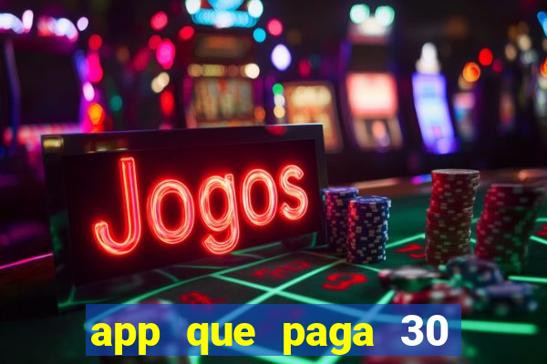 app que paga 30 reais para se cadastrar